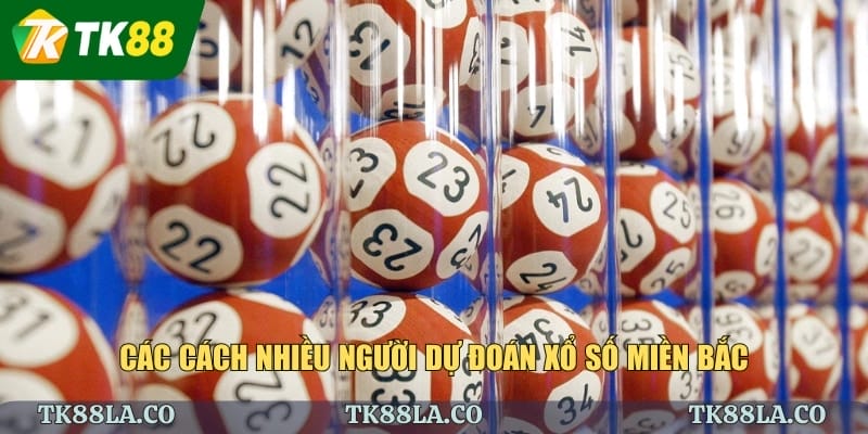 Các cách nhiều người dự đoán xổ số miền Bắc