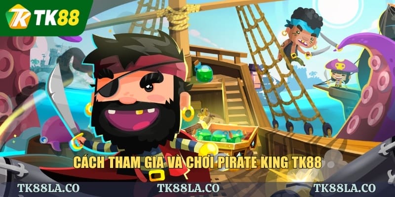 Cách tham gia và chơi Pirate King TK88
