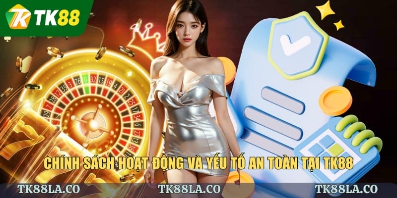 Chính sách hoạt động và yếu tố an toàn tại TK88