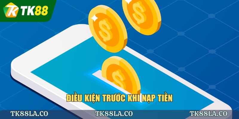 Điều kiện trước khi nạp tiền