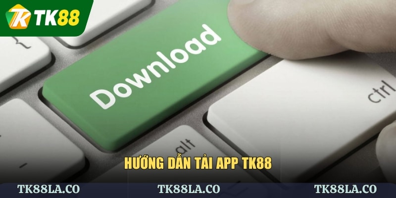 Hướng dẫn tải app TK88