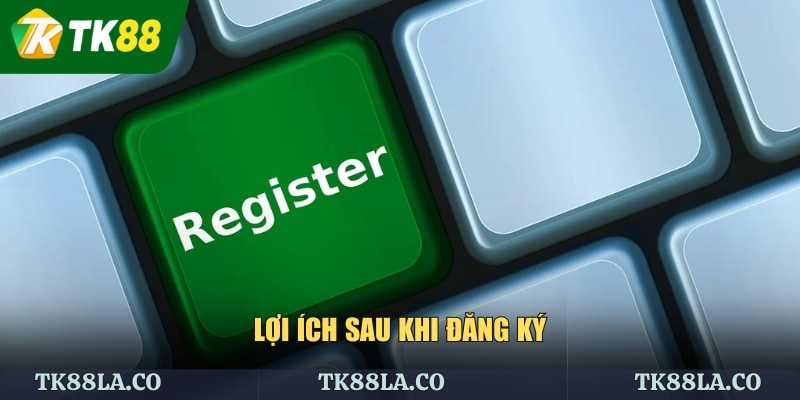 Lợi ích sau khi đăng ký