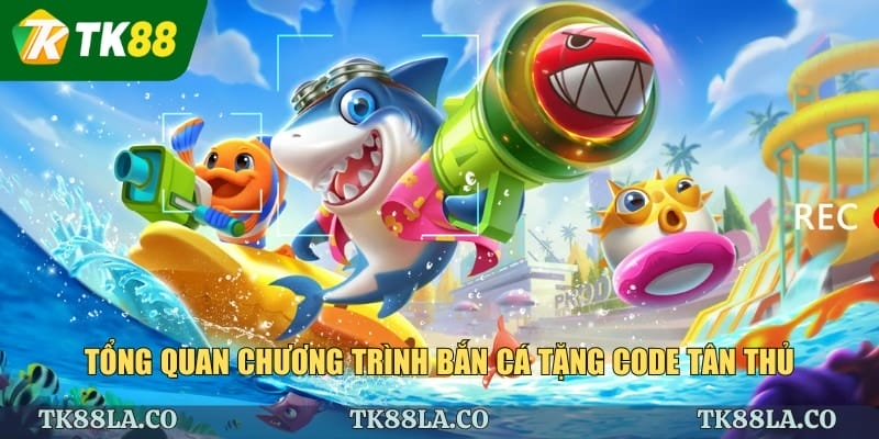 Tổng quan chương trình bắn cá tặng code tân thủ