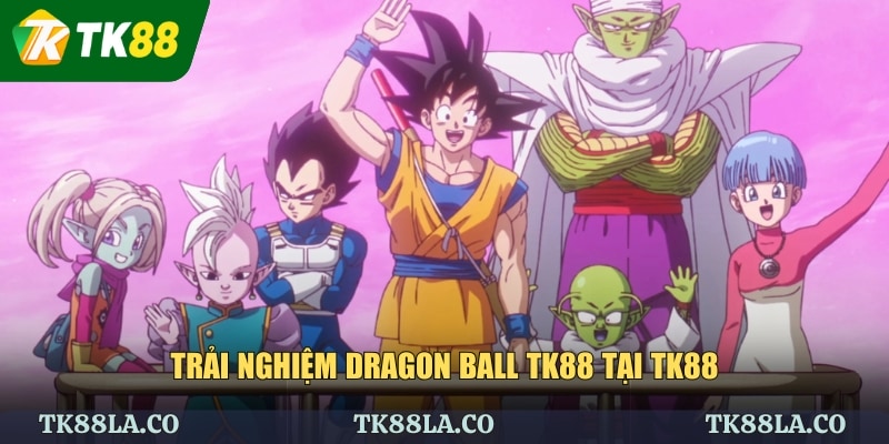 Trải nghiệm Dragon Ball TK88 tại TK88